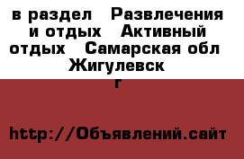  в раздел : Развлечения и отдых » Активный отдых . Самарская обл.,Жигулевск г.